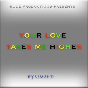 Your Love Takes Me Higher - Lukie D